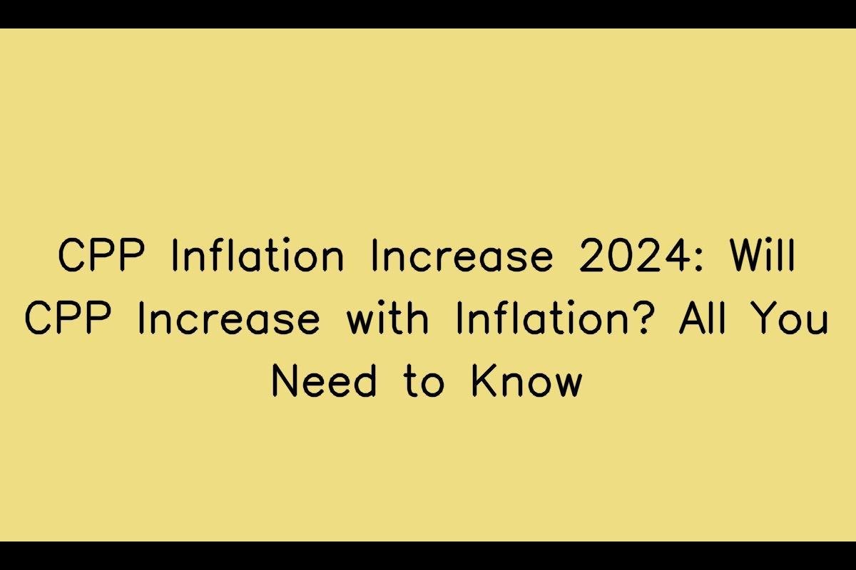 CPP Inflation Increase 2024: Everything You Need to Know