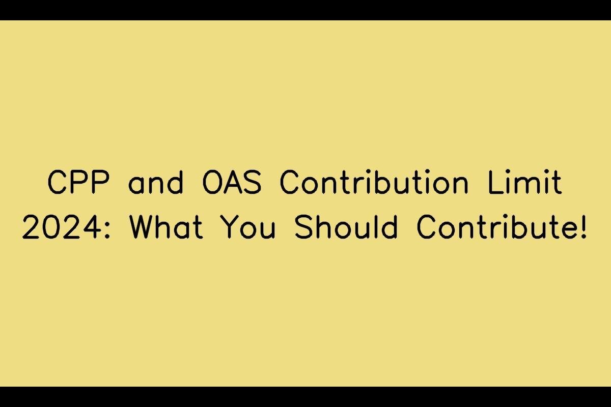 CPP and OAS Contribution Limit 2024: What You Should Contribute!