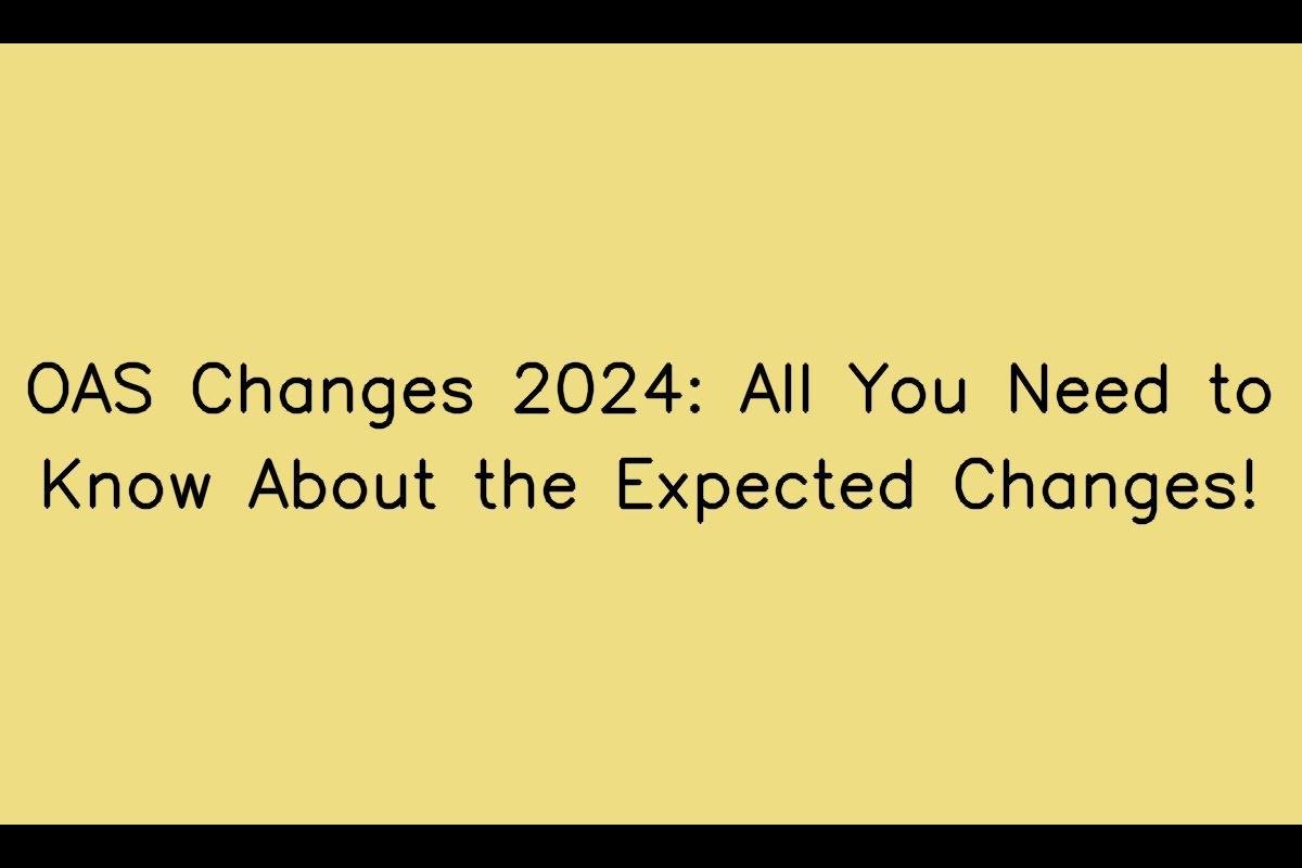 OAS Changes 2024: All You Need to Know About the Expected Changes!